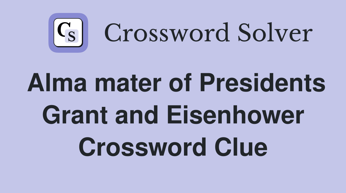 Alma mater of Presidents Grant and Eisenhower Crossword Clue