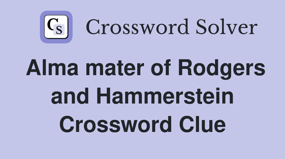 Alma mater of Rodgers and Hammerstein Crossword Clue