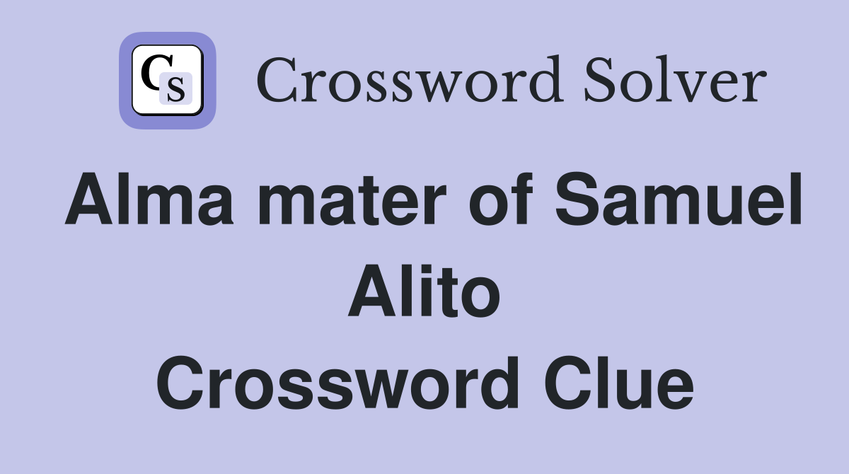 Alma mater of Samuel Alito Crossword Clue