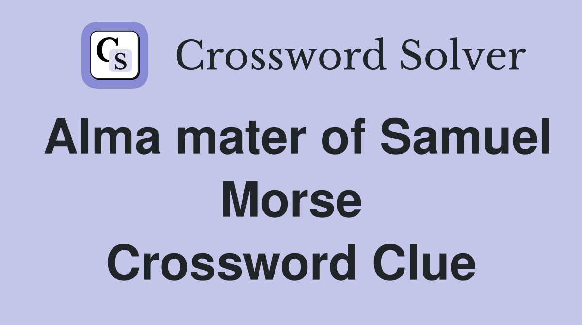 Alma mater of Samuel Morse Crossword Clue