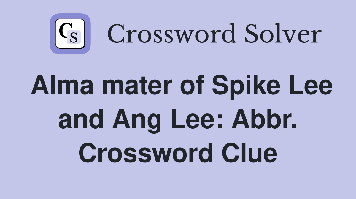 Alma mater of Spike Lee and Ang Lee: Abbr. Crossword Clue
