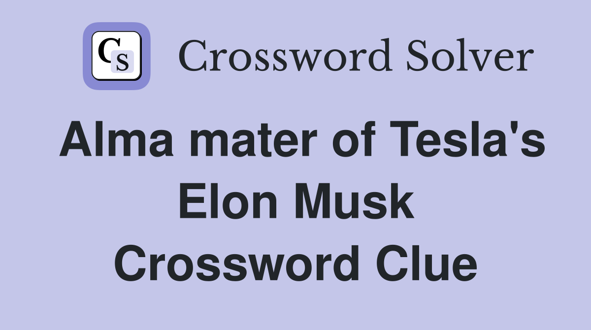 Alma mater of Tesla's Elon Musk Crossword Clue