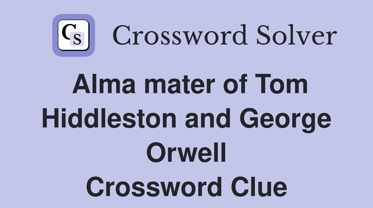 Alma mater of Tom Hiddleston and George Orwell Crossword Clue