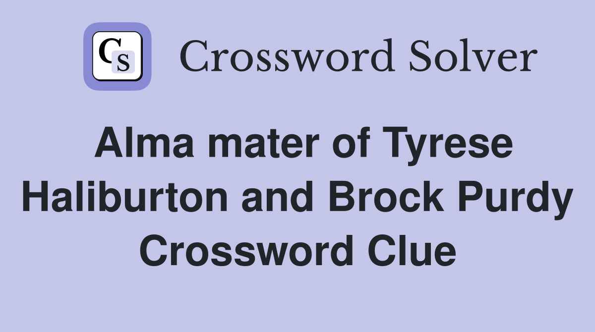 Alma mater of Tyrese Haliburton and Brock Purdy Crossword Clue