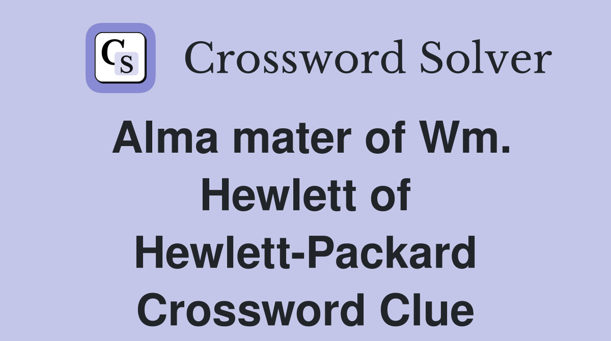Alma mater of Wm. Hewlett of Hewlett-Packard Crossword Clue