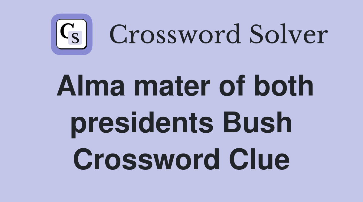 Alma mater of both presidents Bush Crossword Clue