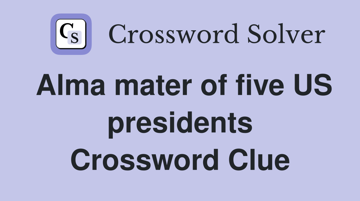 Alma mater of five US presidents Crossword Clue
