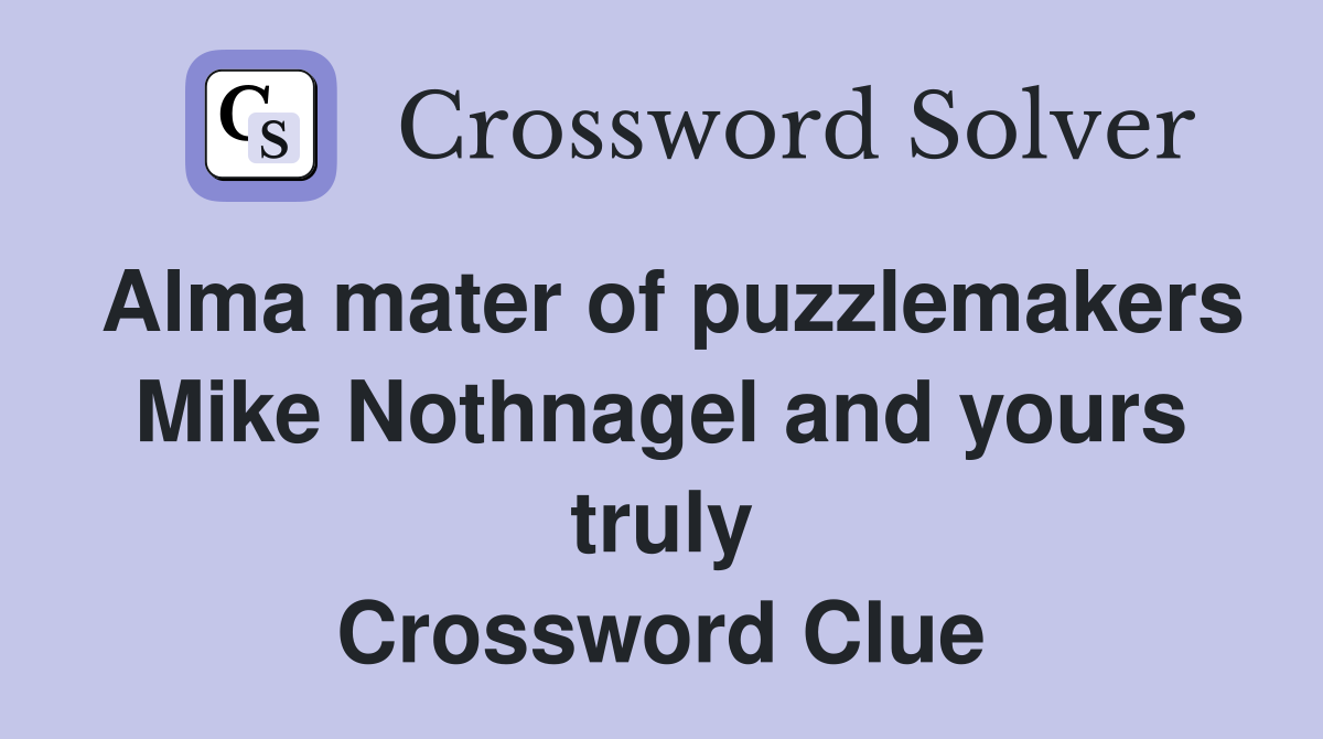 Alma mater of puzzlemakers Mike Nothnagel and yours truly Crossword Clue
