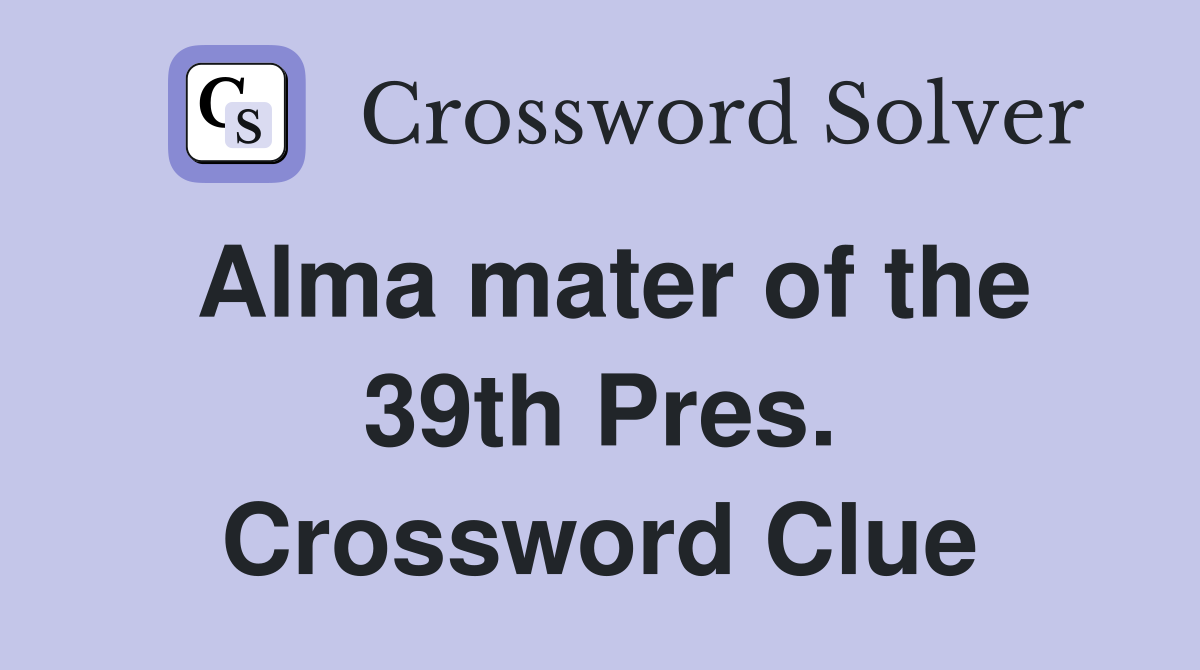 Alma mater of the 39th Pres. Crossword Clue