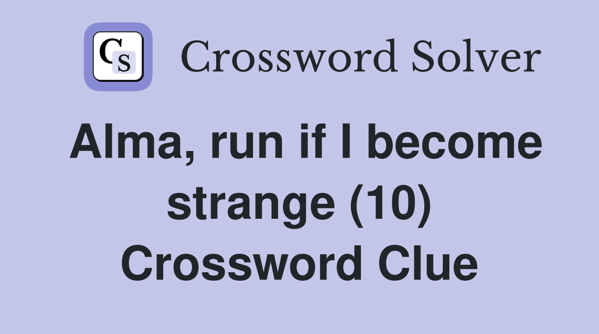 Alma, run if I become strange (10) Crossword Clue