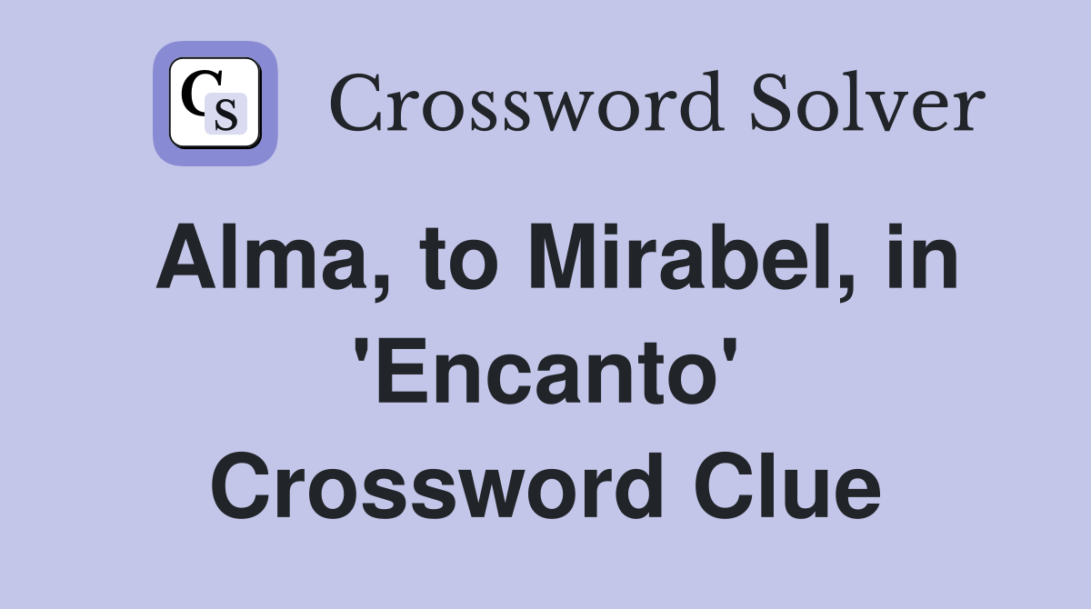 Alma, to Mirabel, in 'Encanto' Crossword Clue