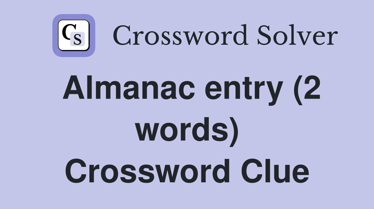 Almanac entry (2 words) Crossword Clue