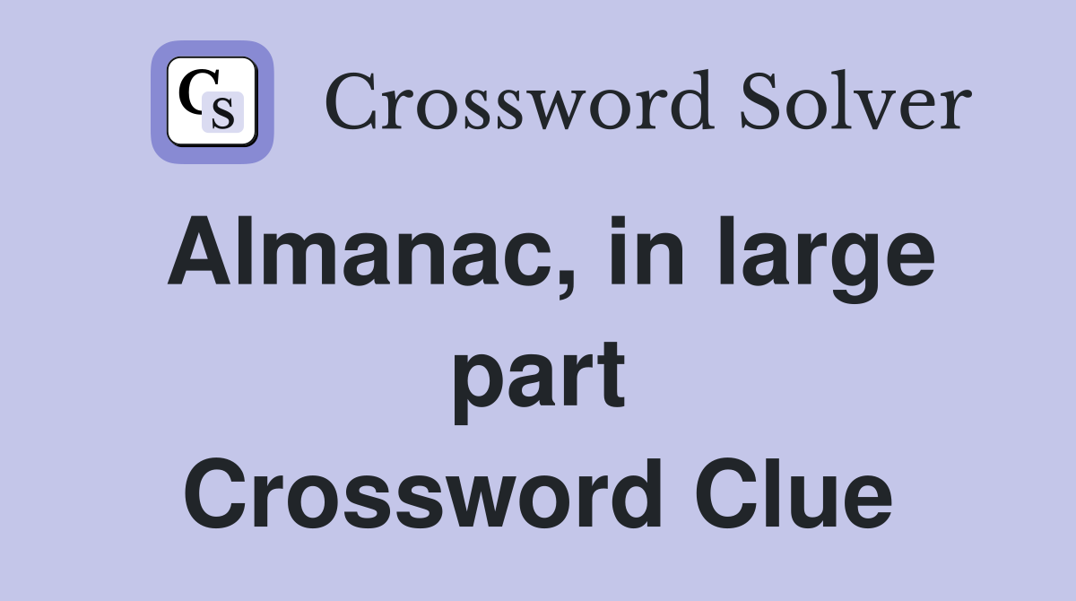 Almanac, in large part Crossword Clue