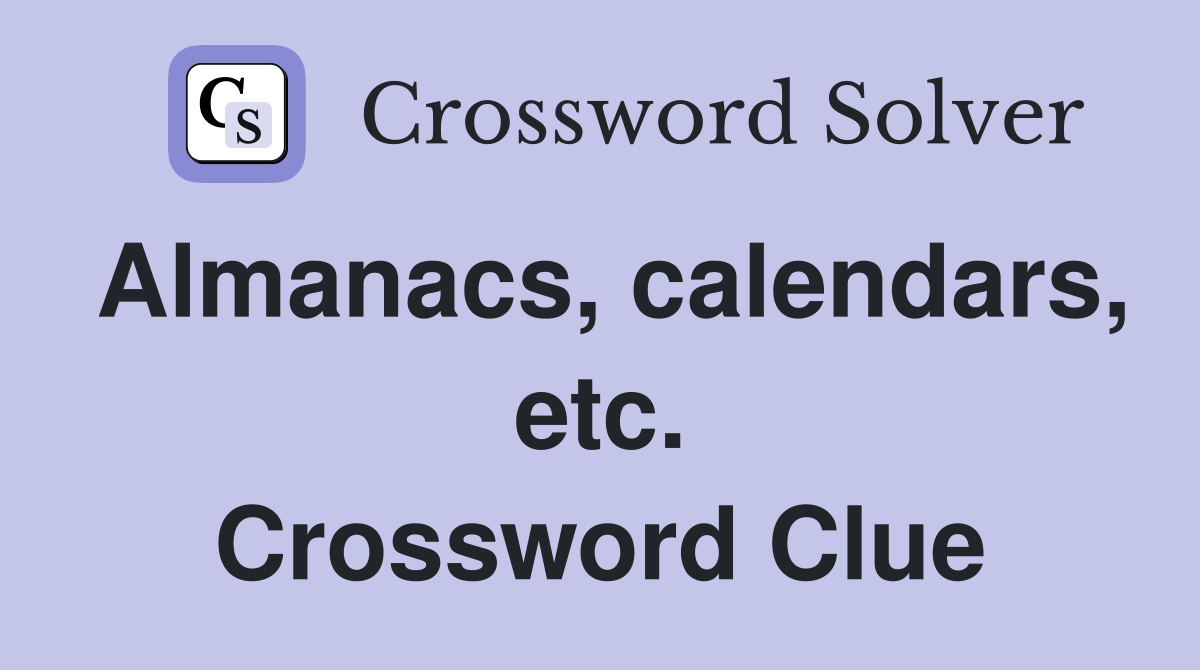 Almanacs, calendars, etc. Crossword Clue