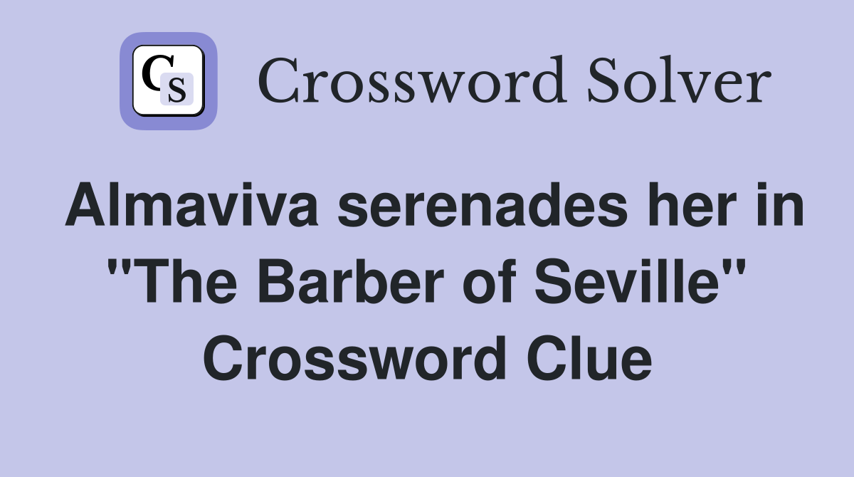 Almaviva serenades her in "The Barber of Seville" Crossword Clue