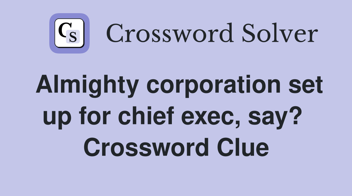 Almighty corporation set up for chief exec, say?  Crossword Clue