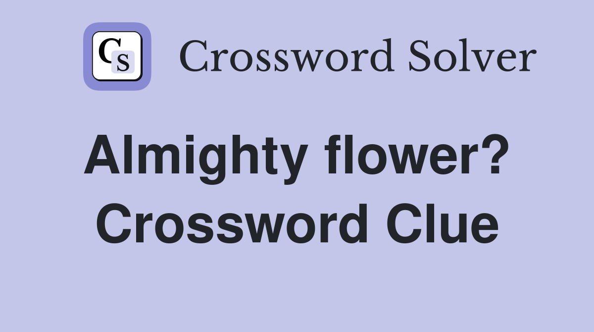 Almighty flower?  Crossword Clue