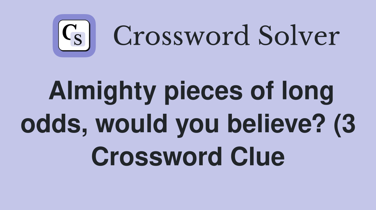 Almighty pieces of long odds would you believe? (3) Crossword Clue Almighty pieces of long odds would you believe? (3) Crossword Clue