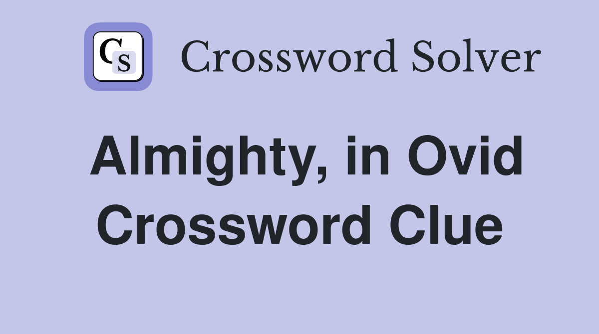 Almighty, in Ovid Crossword Clue