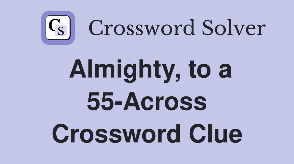 Almighty, to a 55-Across Crossword Clue