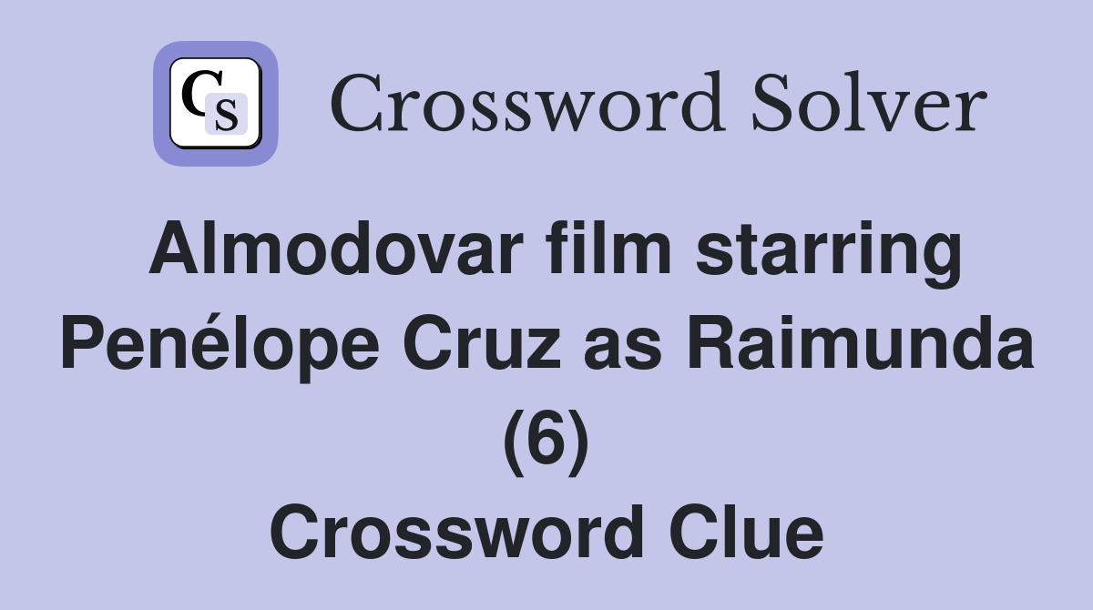 Almodovar film starring Penélope Cruz as Raimunda (6) Crossword Clue