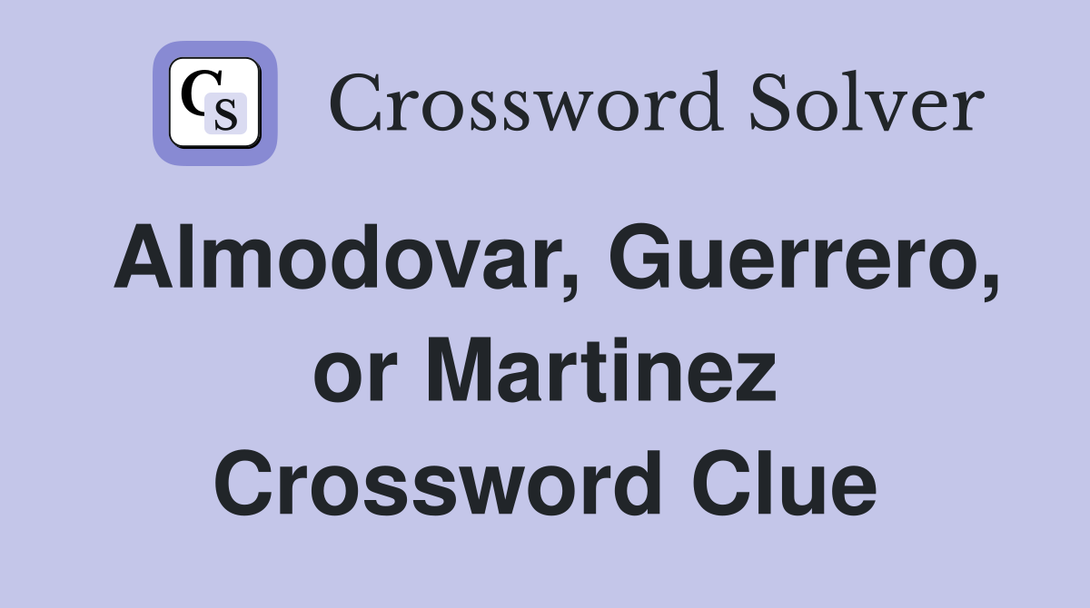 Almodovar, Guerrero, or Martinez Crossword Clue