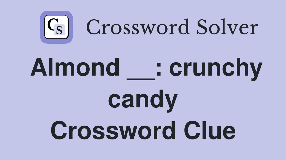 Almond __: crunchy candy Crossword Clue