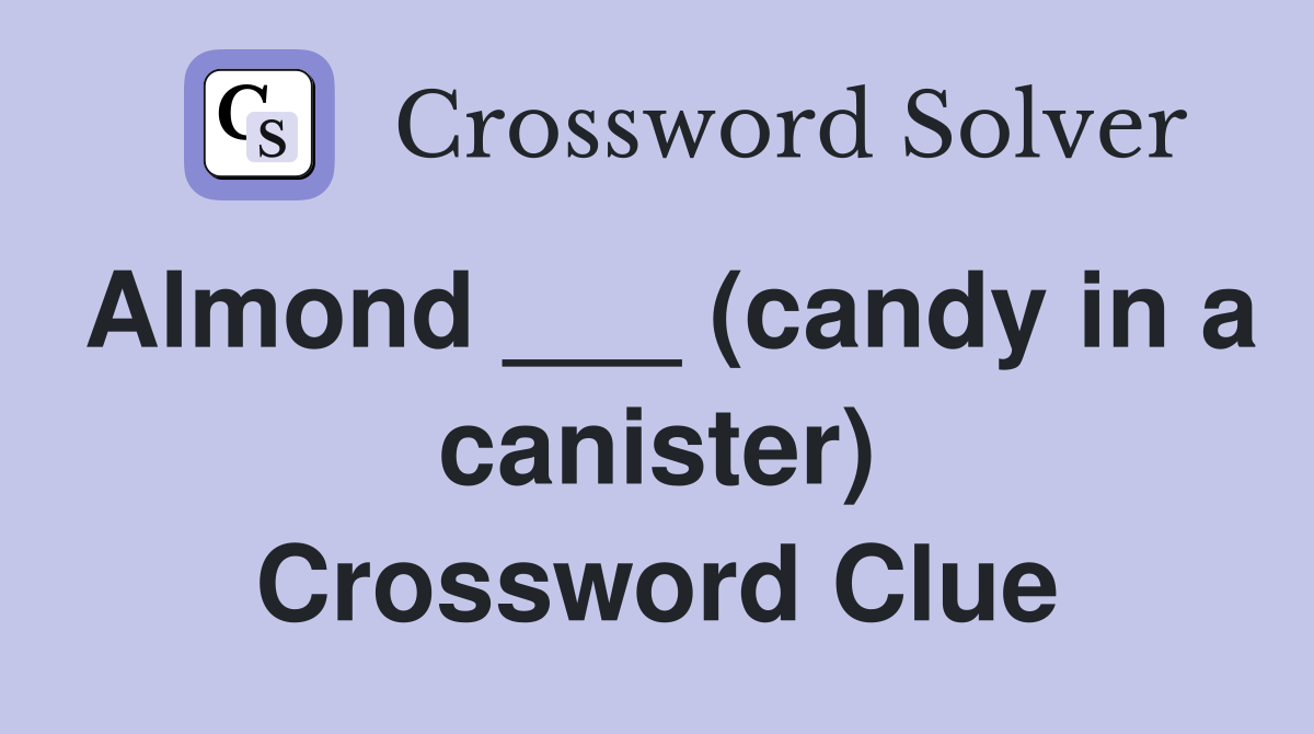 Almond ___ (candy in a canister) Crossword Clue
