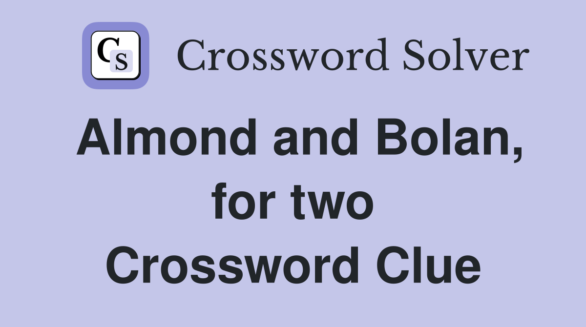 Almond and Bolan, for two Crossword Clue