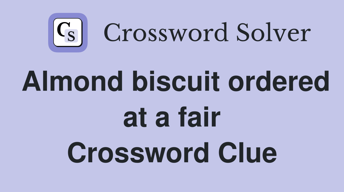 Almond biscuit ordered at a fair Crossword Clue