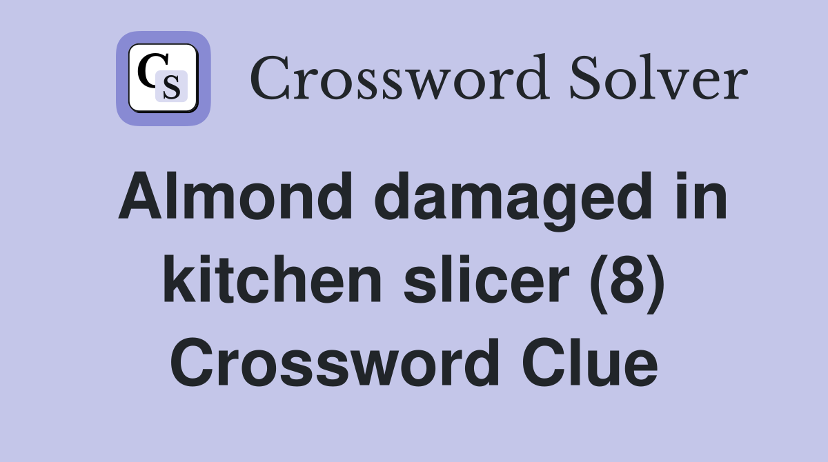 Almond damaged in kitchen slicer (8) Crossword Clue