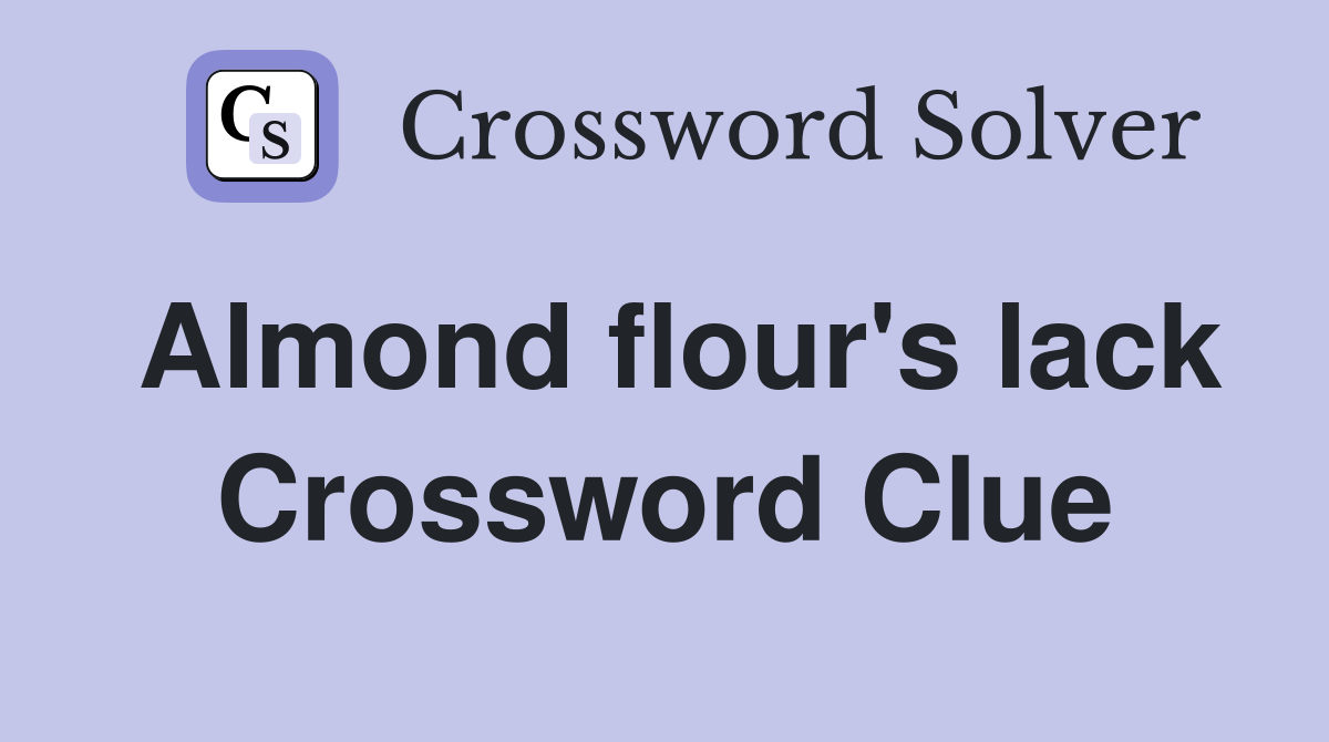 Almond flour's lack Crossword Clue