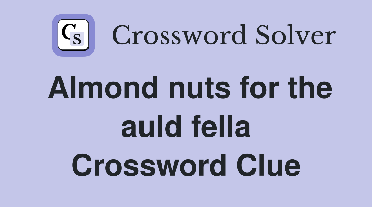 Almond nuts for the auld fella Crossword Clue
