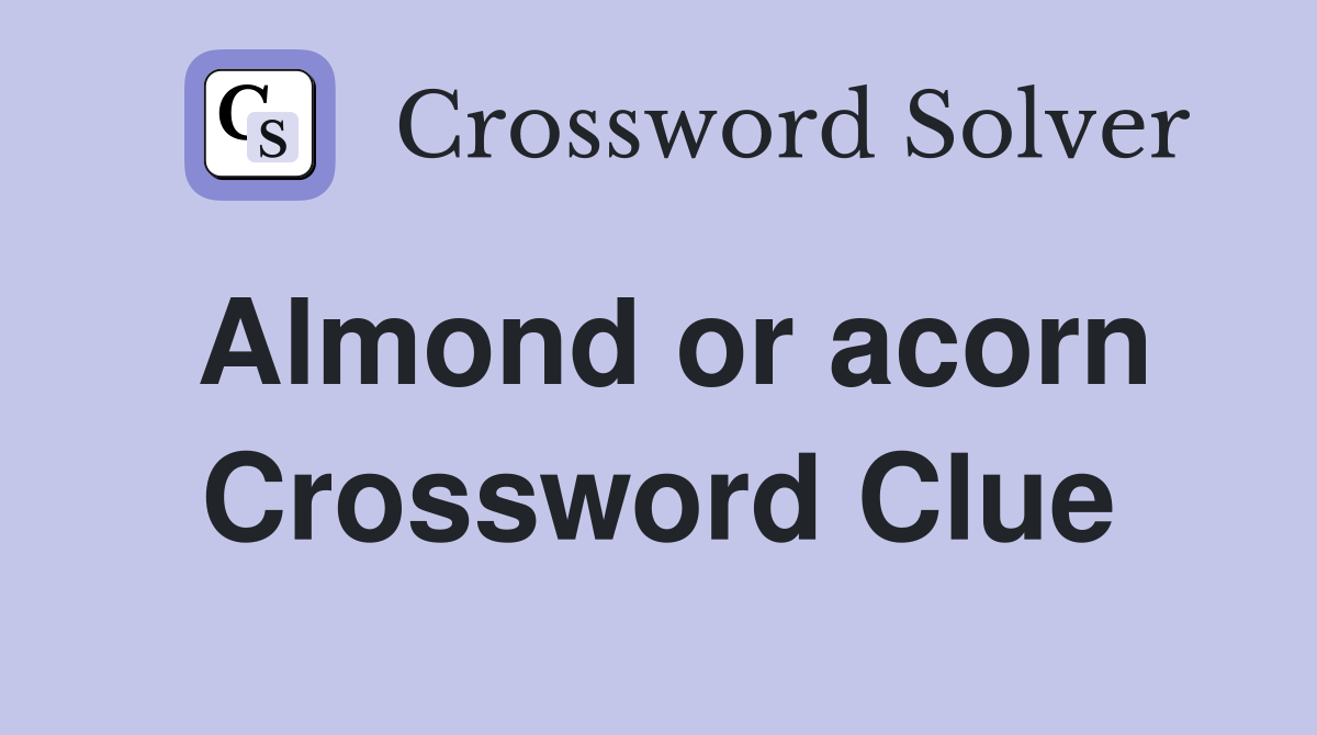 Almond or acorn Crossword Clue