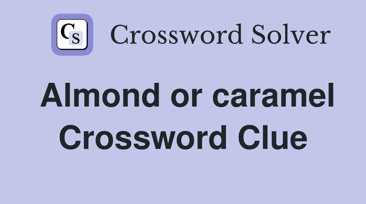 Almond or caramel Crossword Clue
