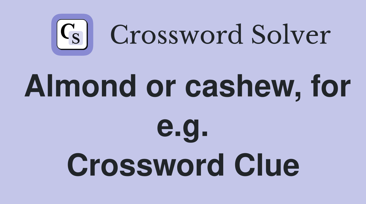 Almond or cashew, for e.g. Crossword Clue