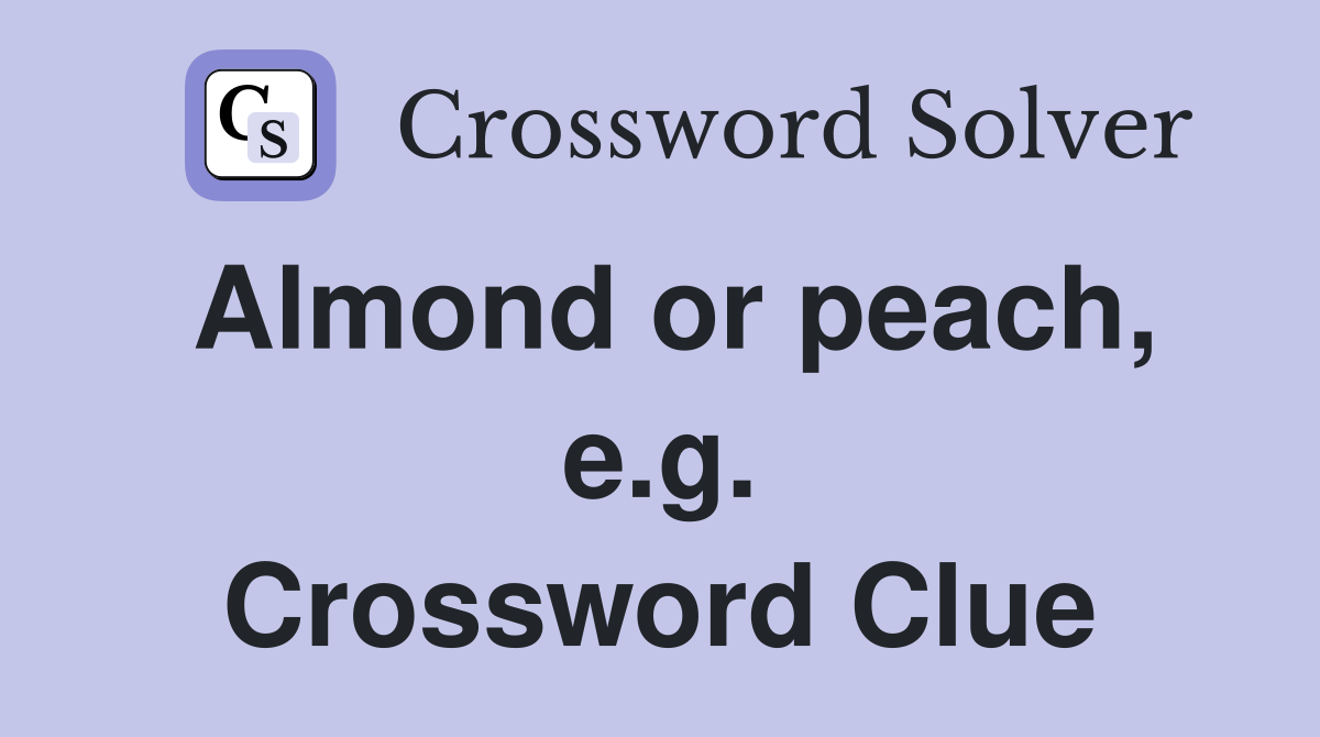 Almond or peach, e.g. Crossword Clue