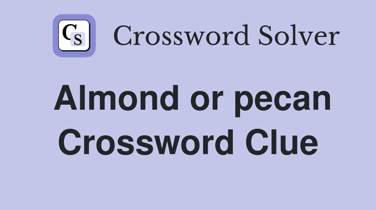 Almond or pecan Crossword Clue