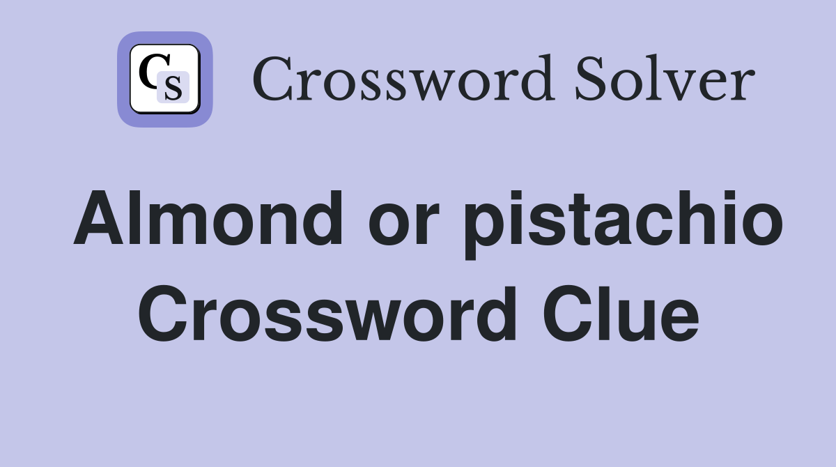 Almond or pistachio Crossword Clue
