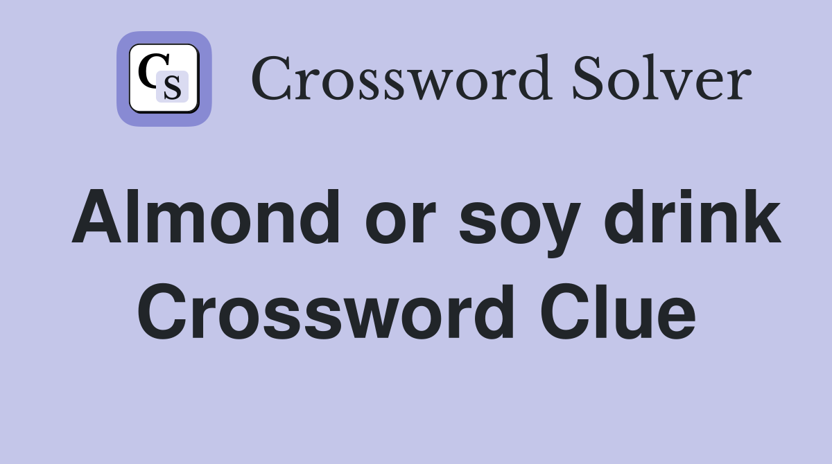Almond or soy drink Crossword Clue