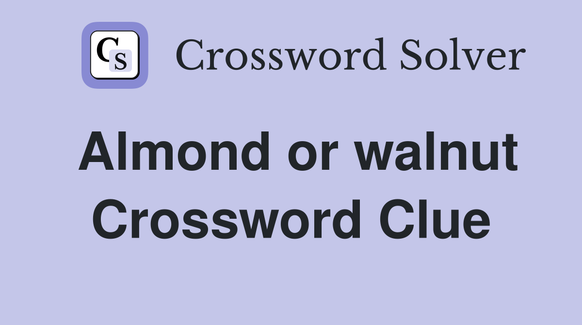Almond or walnut Crossword Clue