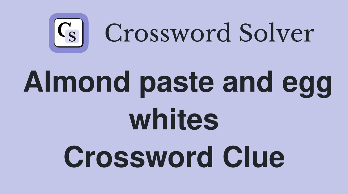 Almond paste and egg whites Crossword Clue