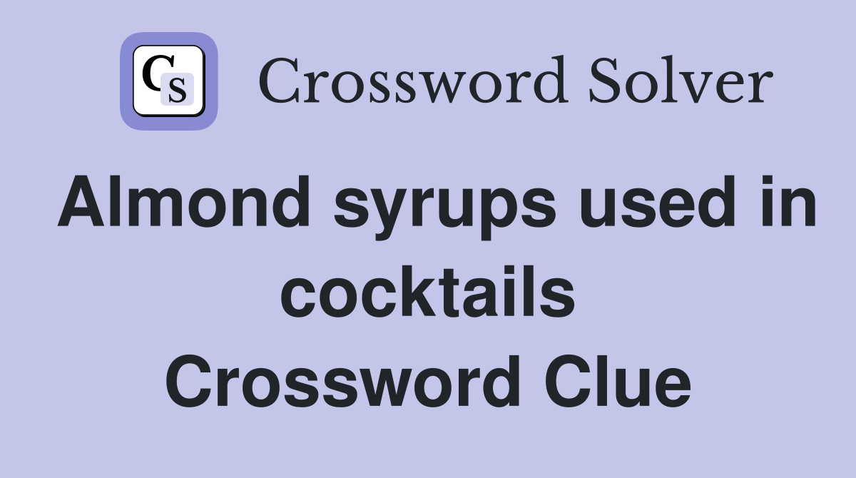 Almond syrups used in cocktails Crossword Clue