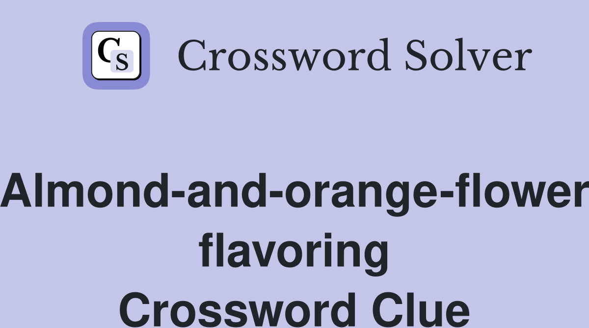 Almond-and-orange-flower flavoring Crossword Clue