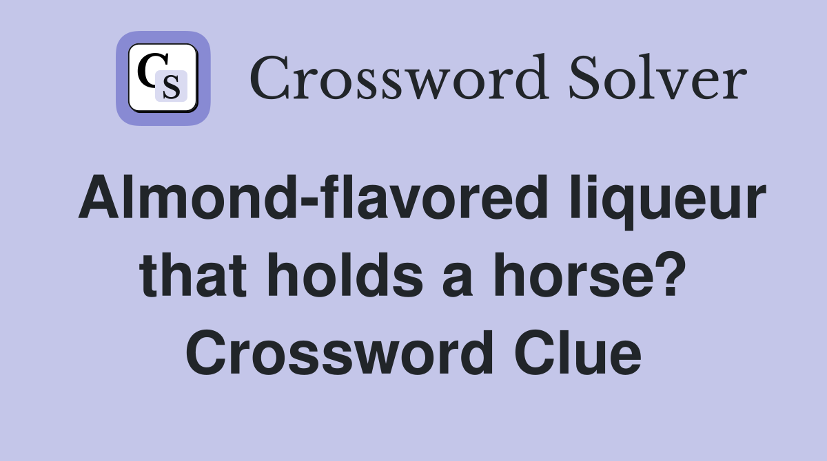 Almond-flavored liqueur that holds a horse? Crossword Clue