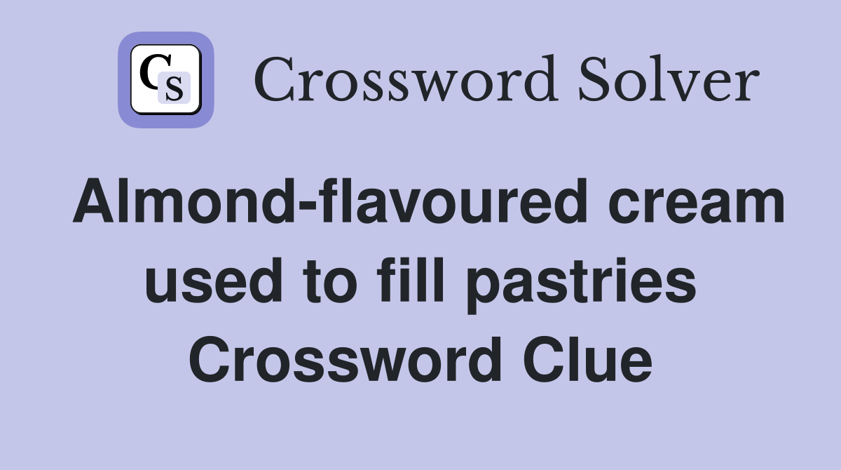 Almond-flavoured cream used to fill pastries Crossword Clue