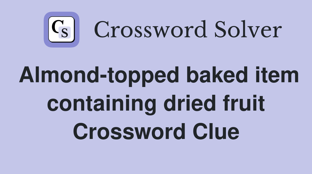 Almond-topped baked item containing dried fruit Crossword Clue