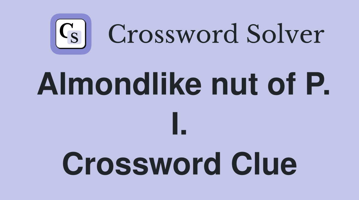 Almondlike nut of P. I. Crossword Clue