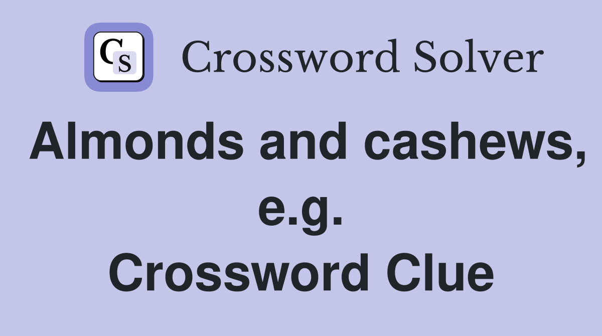 Almonds and cashews, e.g. Crossword Clue
