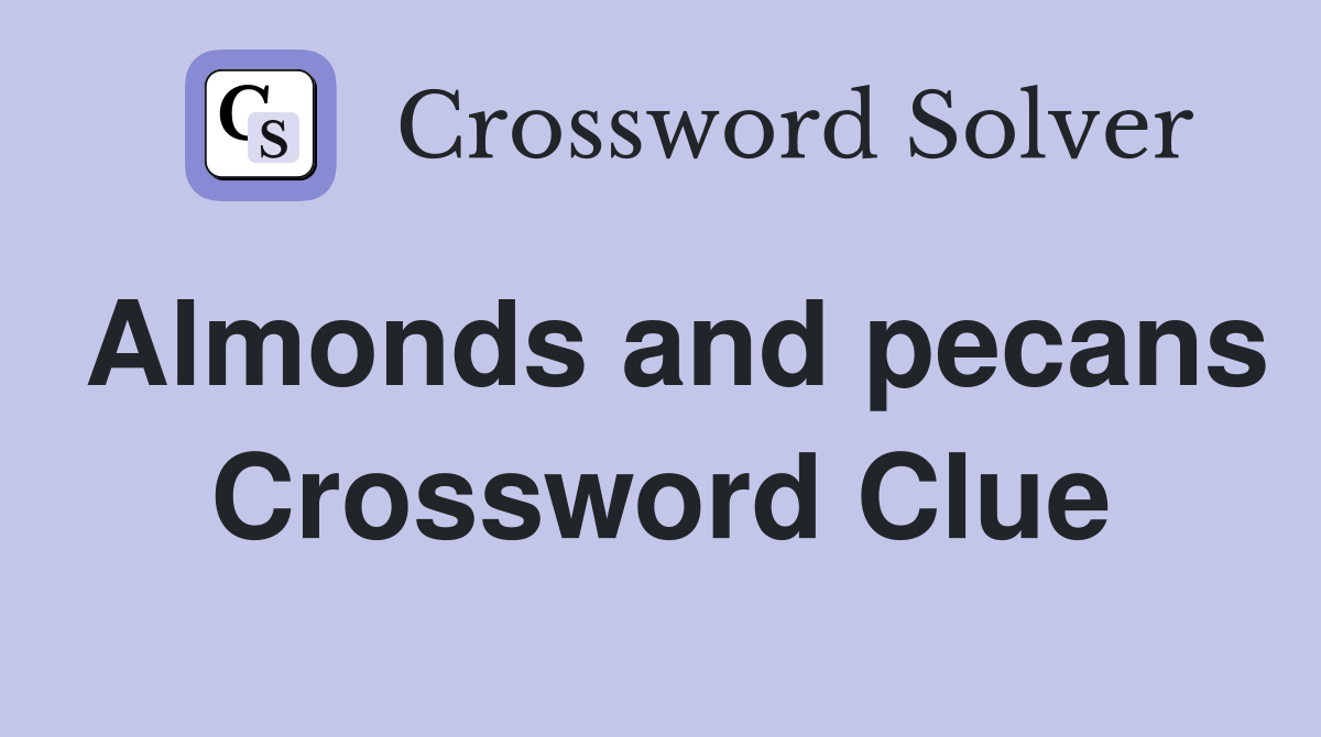 Almonds and pecans Crossword Clue